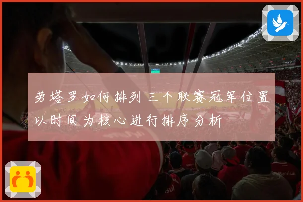 劳塔罗如何排列三个联赛冠军位置以时间为核心进行排序分析